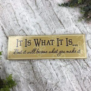 It Is What It Is... But it will become what you make it Sign Home Decor